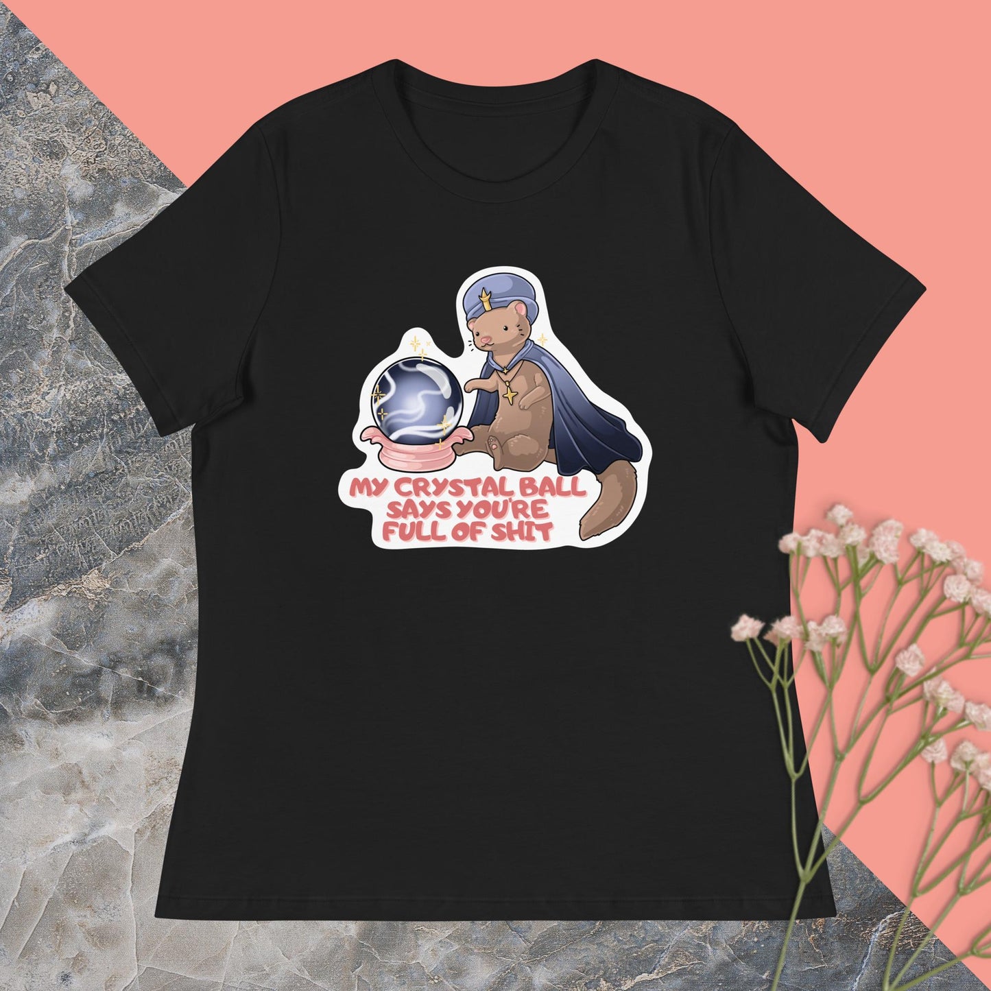 My Crystal Ball Says You're Full of Shit Women's Relaxed T-Shirt