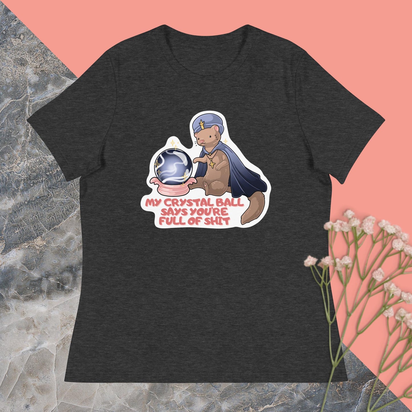 My Crystal Ball Says You're Full of Shit Women's Relaxed T-Shirt