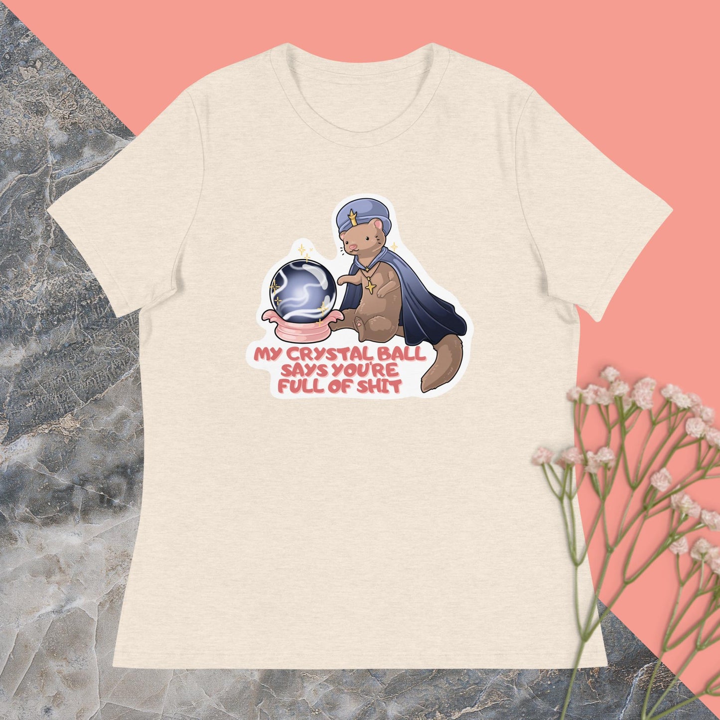 My Crystal Ball Says You're Full of Shit Women's Relaxed T-Shirt