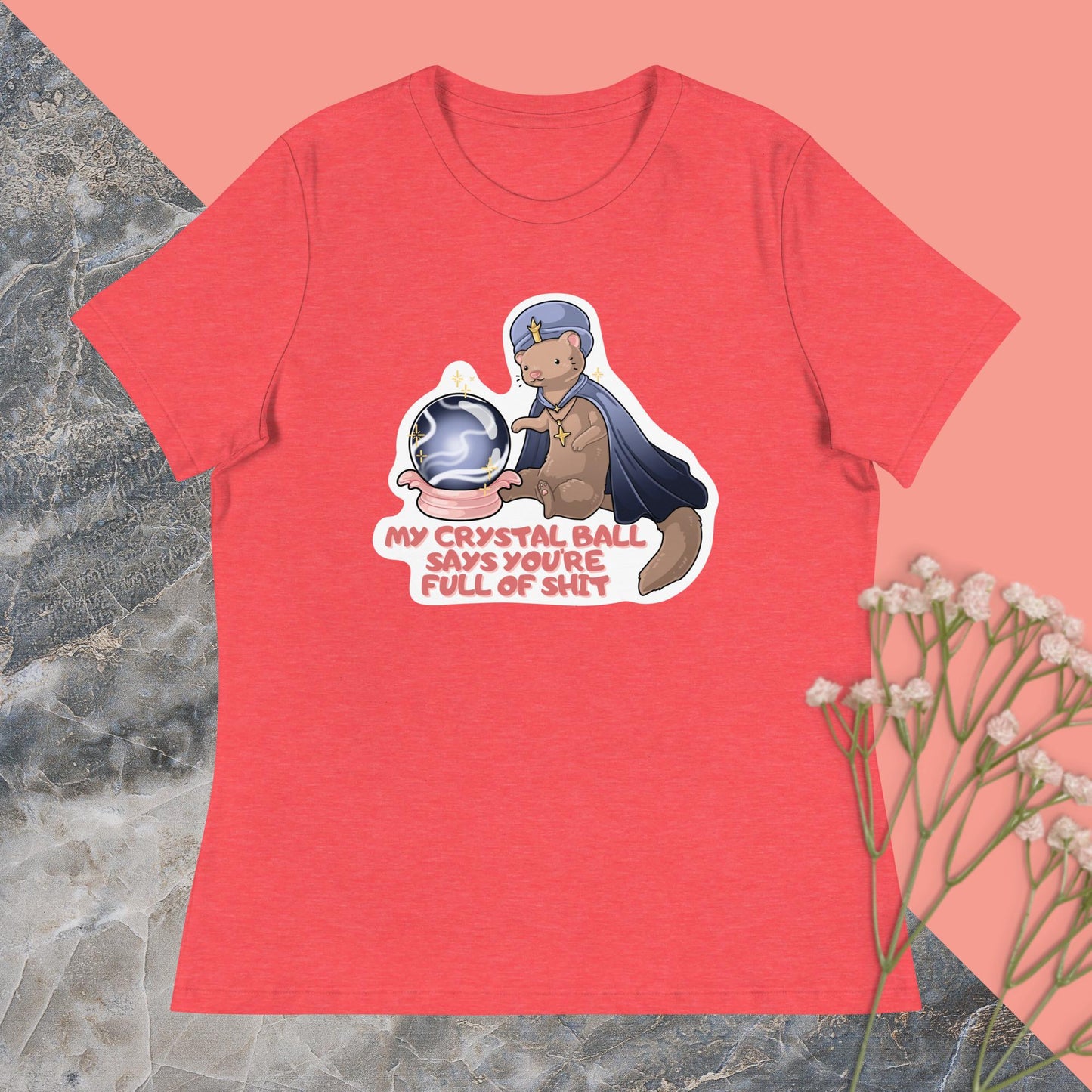 My Crystal Ball Says You're Full of Shit Women's Relaxed T-Shirt