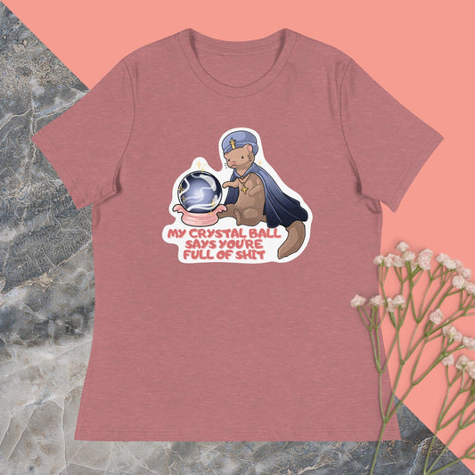 My Crystal Ball Says You're Full of Shit Women's Relaxed T-Shirt